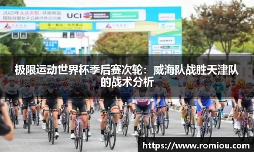 极限运动世界杯季后赛次轮：威海队战胜天津队的战术分析